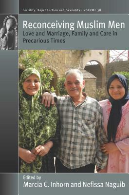 Reconceiving Muslim Men: Love and Marriage, Family and Care in Precarious Times by 