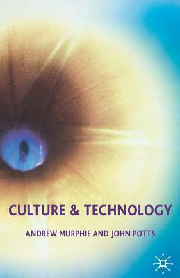 Culture and Technology by Andrew Murphie, John Potts