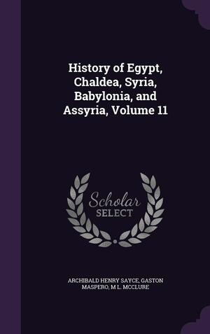 History of Egypt, Chaldea, Syria, Babylonia, and Assyria, Volume 11 by Archibald Henry Sayce, Gaston C. Maspero, M. L. McClure