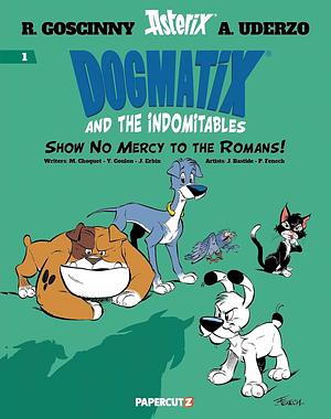 Dogmatix and the Indomitables Vol. 1: Show No Mercy to the Romans! by Matthieu Choquet, René Goscinny, Albert Uderzo, Yves Coulon, Jérôme Erbin