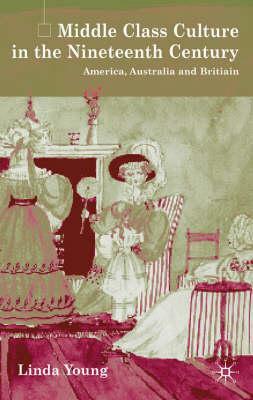 Middle Class Culture in the Nineteenth Century: America, Australia and Britain by L. Young