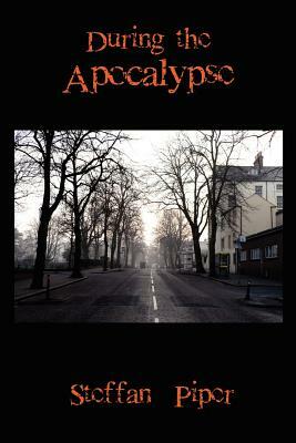 During the Apocalypse by Steffan Piper