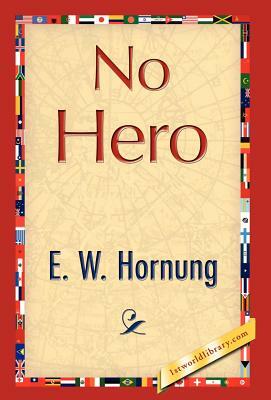 No Hero by E. W. Hornung, Hornung E. W. Hornung