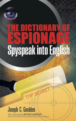 The Dictionary of Espionage: Spyspeak Into English: Spyspeak Into English by Peter Earnest, Joseph Goulden
