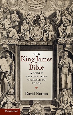 The King James Bible: A Short History from Tyndale to Today by David Norton