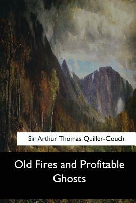 Old Fires and Profitable Ghosts by Arthur Thomas Quiller-Couch