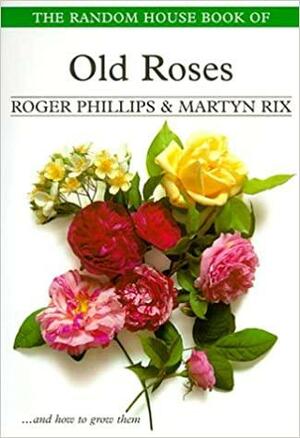 The Random House Book of Old Roses by Martyn Rix, Roger Phillips