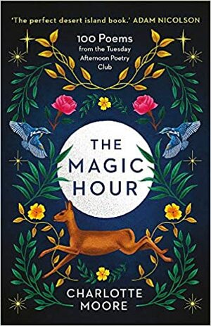 The Magic Hour: 100 Poems from the Tuesday Afternoon Poetry Club by Charlotte Moore