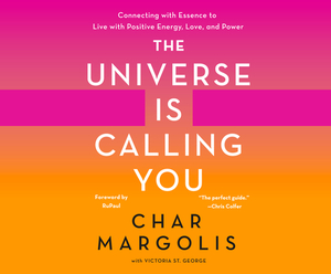 The Universe Is Calling You: Connecting with Essence to Live with Positive Energy, Love, and Power by Victoria St George, Char Margolis