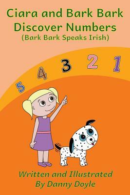 Ciara and Bark Bark Discover Numbers: (bark Bark Speaks Irish) by Danny Doyle