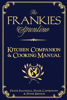 The Frankies Spuntino Kitchen Companion & Cooking Manual by Frank Castronovo, Peter Meehan, Frank Falcinelli