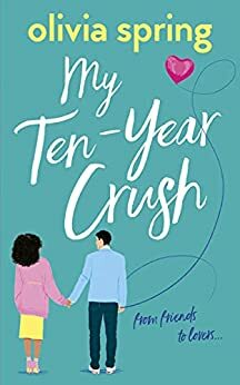 My Ten-Year Crush by Olivia Spring