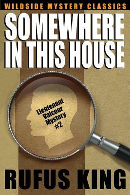 Somewhere in This House: A Lt. Valcour Mystery by Rufus King