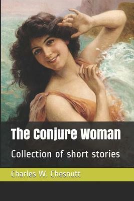 The Conjure Woman: Collection of Short Stories by Charles W. Chesnutt