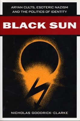 Black Sun: Aryan Cults, Esoteric Nazism, and the Politics of Identity by Nicholas Goodrick-Clarke