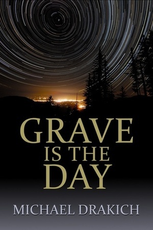 Grave is the Day by Michael Drakich