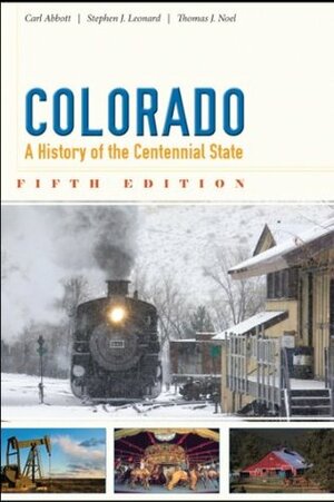 Colorado: A History of the Centennial State by Stephen J. Leonard, Thomas J. Noel, Carl Abbott