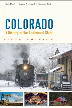 Colorado: A History of the Centennial State by Stephen J. Leonard, Carl Abbott, Thomas J. Noel