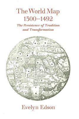 The World Map, 1300-1492: The Persistence of Tradition and Transformation by Evelyn Edson
