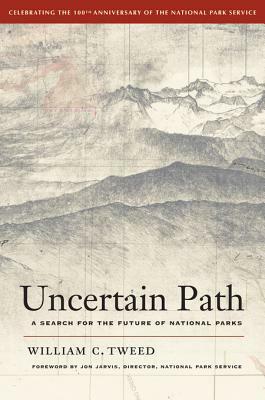 Uncertain Path: A Search for the Future of National Parks by William C. Tweed, Jon Jarvis