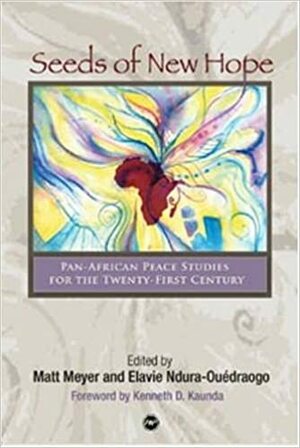 Seeds of New Hope: Pan-African Peace Studies for the 21st Century by Bill Sutherland, Imani Countess, Judith Atiri, Laurie Nathan, Shelley Anderson, Yash Tandon, Bernedette Muthien, Kenneth D. Kaunda, Nunu Kidane, Chesterfield Samba, Elavie Ndura-Ouedraogo, Silvia Federici, Matt Meyer, Richard Jackson, Horace Campbell, Jacques Depelchin, Jørgen Johansen, Rais Neza Boneza