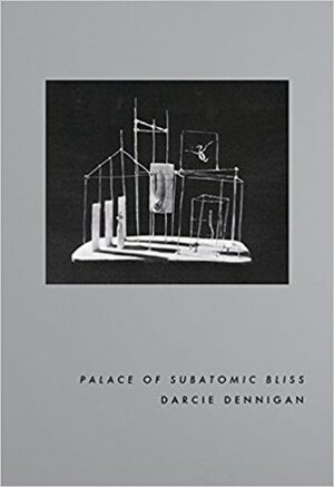 Palace of Subatomic Bliss by Darcie Dennigan