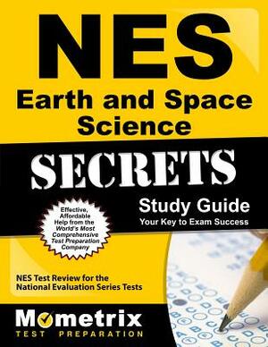 NES Earth and Space Science Secrets Study Guide: NES Test Review for the National Evaluation Series Tests by 