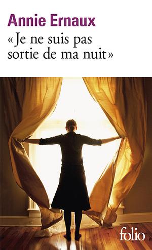 Je ne suis pas sortie de ma nuit by Annie Ernaux