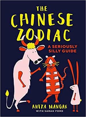 The Chinese Zodiac: A Seriously Silly Guide by Sarah Ford, Anita Mangan