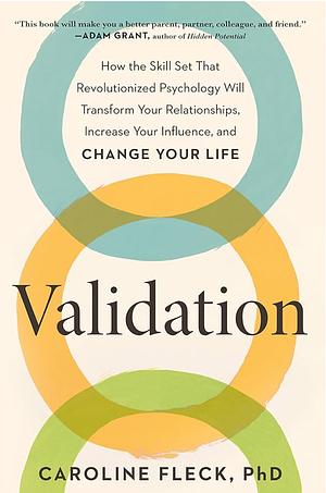 Validation: How the Skill Set That Revolutionized Psychology Will Transform Your Relationships, Increase Your Influence, and Change Your Life by Caroline Fleck