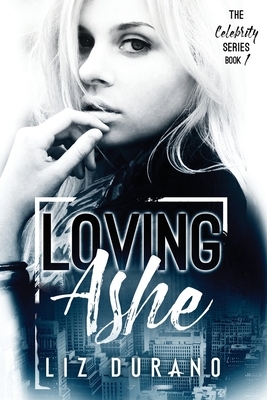 Loving Ashe: Book 1 of the Celebrity Series by Liz Durano