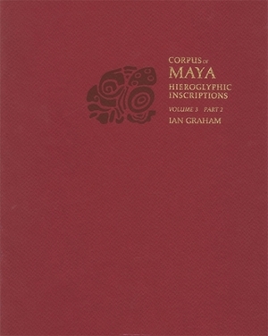 Corpus of Maya Hieroglyphic Inscriptions, Volume 3, Part 2 by Ian Graham