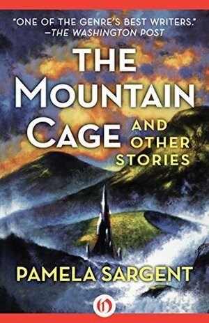 The Mountain Cage: and Other Stories by Pamela Sargent