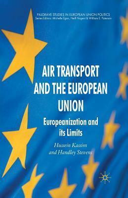 Air Transport and the European Union: Europeanization and Its Limits by H. Stevens, H. Kassim