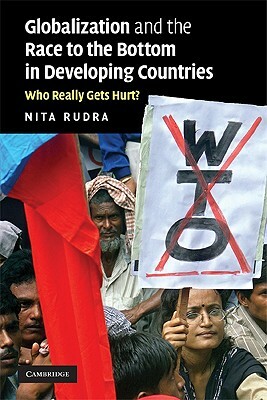 Globalization and the Race to the Bottom in Developing Countries: Who Really Gets Hurt? by Nita Rudra