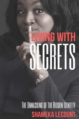 Living With Secrets: The Unmasking of The Hidden Identity by Erica Green, Shameka Lecount