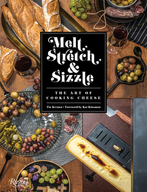 Melt, Stretch, & Sizzle: The Art of Cooking Cheese: Recipes for Fondues, Dips, Sauces, Sandwiches, Pasta, and More by Tia Keenan