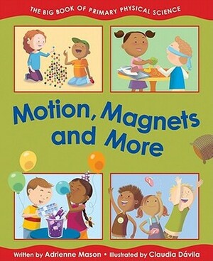 Motion, Magnets and More by Adrienne Mason, Claudia Davila
