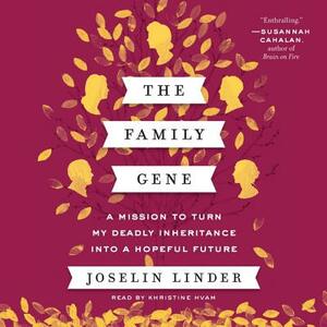 The Family Gene: A Mission to Turn My Deadly Inheritance Into a Hopeful Future by Joselin Linder