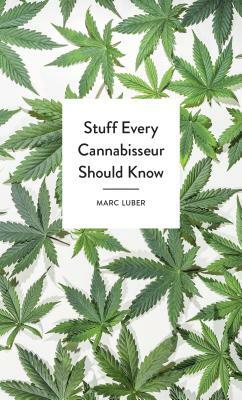 Stuff Every Cannabisseur Should Know by Marc Luber