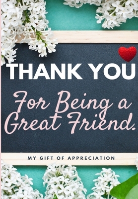 Thank You For Being a Great Friend: My Gift Of Appreciation: Full Color Gift Book - Prompted Questions - 6.61 x 9.61 inch by The Life Graduate Publishing Group