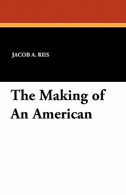 The Making of an American by Jacob a. Riis