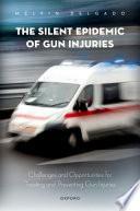 The Silent Epidemic of Gun Injuries: Challenges and Opportunities for Treating and Preventing Gun Injuries by Melvin Delgado