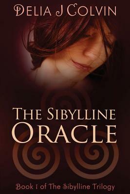 The Sibylline Oracle: The Beginning of the Sibylline Trilogy by Delia J. Colvin