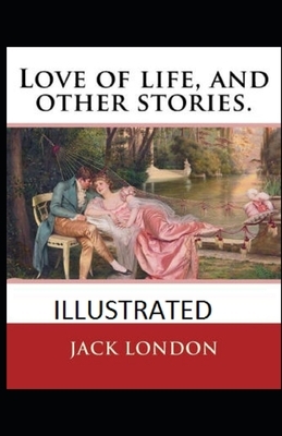 Love of Life & Other Stories Illustrated by Jack London