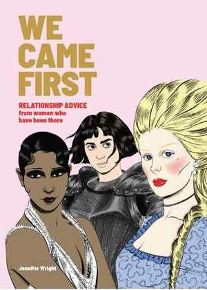 We Came First: Relationship Advice from Women Who Have Been There by Jennifer Wright