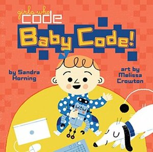 Baby Code! (Girls Who Code) by Sandra Horning, Melissa Crowton
