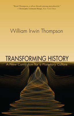 Transforming History: A New Curriculum for a Planetary Culture by William Irwin Thompson