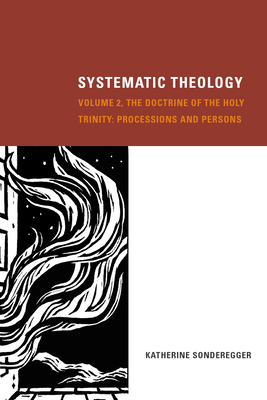 Systematic Theology, Volume 2: The Doctrine of the Holy Trinity: Processions and Persons by Katherine Sonderegger