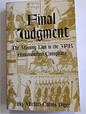 Final Judgement: The Missing Link in the JFK Assassination Conspiracy by Michael Collins Piper